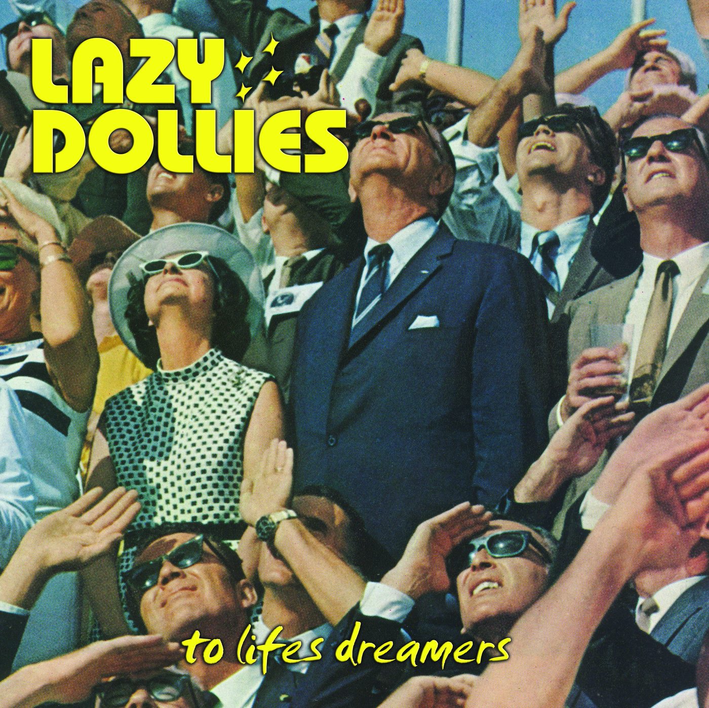 The Lazy Dollies album cover, &lsquo;to lifes dreamers&rsquo;: a 1960s crowd in sunglasses looking skyward, with the band name in yellow.